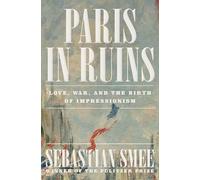 Paris in Ruins: Love, War, and the Birth of Impressionism