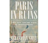 Paris in Ruins: Love, War and the Birth of Impressionism