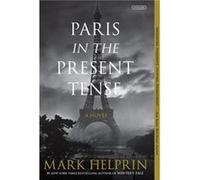 Paris in the Present Tense A Novel by Mark Helprin Mark Helprin (Auteur)
