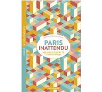 Paris inattendu - 100 lieux secrets et enchanteurs