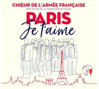 PARIS JE T'AIME - LA GARDE REPUBLICAINE/CHOEUR DE L'ARMEE FRANCAISE CD NEUF