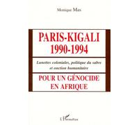 Paris-kigali 1990-1994 Pour un génocide en Afrique - Lunettes coloniales, politique du sabre et onction humanitaire - Monique Mas - L'harmattan - broché - Livre