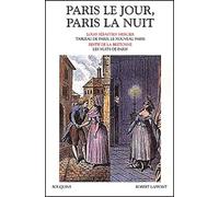 Paris le jour, Paris la nuit: Tableau de Paris, le nouveau Paris de Louis-Sébastien Mercier - Les nuits de Paris de Restif de la Bretonne
