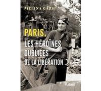 Paris, les héroïnes oubliées de la Libération Mélina Gazsi (Auteur)