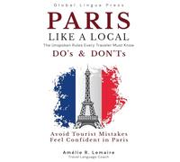 Paris Like a Local - The Unspoken Rules Every Traveler Must Know: A Modern French Etiquette & Culture Guide to Avoid Tourist Mistakes, Earn Respect, and Feel Confident in Paris (2026 Edition)