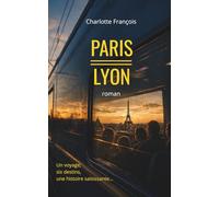 PARIS-LYON: Un roman à suspense où les destins se croisent. Secrets, amours, drames... Tout se joue à huis clos.