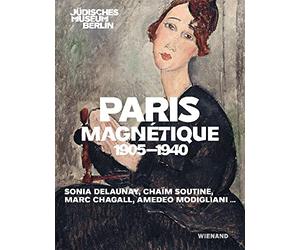 Paris Magnétique 1905 - 1940: Katalog zur Ausstellung im Jüdischen Museum, Berlin 2023