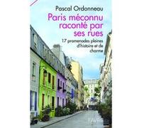 Paris méconnu raconté par ses rues - 17 promnades pleines d'histoires et de charme Pascal Ordonneau (Auteur)