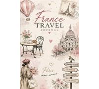 Paris Memories Travel Journal: A Charming Notebook to Capture Your French Adventures, Itineraries, Favorite Cafés, Landmarks, and Unforgettable Moments
