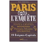 Paris Mène L'enquête - Textes Cryptés, Devinettes, Portraits-Mystère, Explorations, 15 Enigmes-Capitale