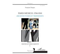 Paris-Mexico, 1784-1910 - Architectures Et Devenir Des Formes - Textes Et Documents Volume 1