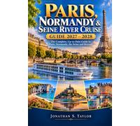 PARIS, NORMANDY & SEINE RIVER CRUISE GUIDE 2027-2028: A Practical Guide to Paris, Giverny, Rouen, D-Day Beaches, Shore Excursions, Independent Exploring & Stress-Free River Cruising