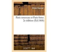 Paris nouveau et Paris futur. 2e édition Victor Fournel (Auteur)