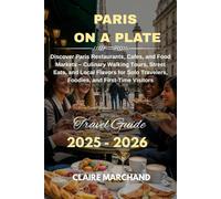 PARIS ON A PLATE: Discover Paris Restaurants, Cafes, and Food Markets - Culinary Walking Tours, Street Eats, and Local Flavors for Solo Travelers, Foodies, and First-Time Visitors