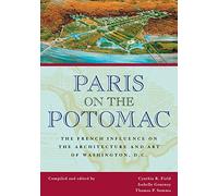 Paris on the Potomac: The French Influence on the Architecture and Art of Washington, D.C.