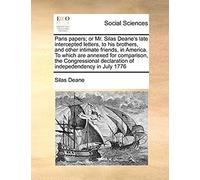 Paris Papers; Or Mr. Silas Deane's Late Intercepted Letters, To His Brothers, And Other Intimate Friends, In America. To Which Are Annexed For ... Declaration Of Indepedendency In July 1776
