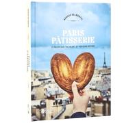 Paris Patisserie: 70 Recipes at the Heart of Parisian History