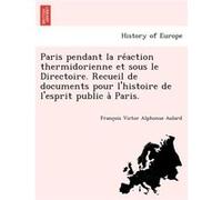 Paris Pendant La Re Action Thermidorienne Et Sous Le Directoire. Recueil de Documents Pour LHistoire de LEsprit Public a Paris. - Francois Alphonse Aulard Francois Alphonse AulardFrancois Alphonse Aul