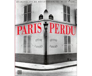 Paris perdu : Quarante ans de bouleversement de la ville