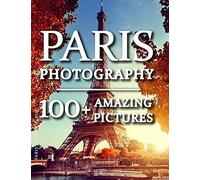 Paris Picture Book - Paris Photography: 100+ Amazing Pictures And Photos In This Fantastic Paris Photo Book (Paris Picture Book And Paris Photography Series)