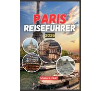PARIS REISEFÜHRER 2026: Paris 2026: Erkundung der Stadt des Lichts durch Kultur, Abenteuer und zeitlose Entdeckungen