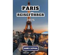 PARIS REISEFÜHRER 2026: Stadt des Lichts und berühmt für ihre reiche Geschichte, Kultur, Kunst, Mode und romantische Atmosphäre