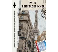 paris Reisetagebücher: Mein Paris-Tagebuch - Für Träume, Spaziergänge & Café-Gedanken in der romantischsten Stadt der Welt