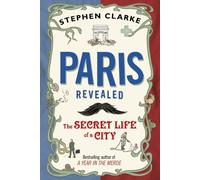 Paris Revealed: The Secret Life of a City