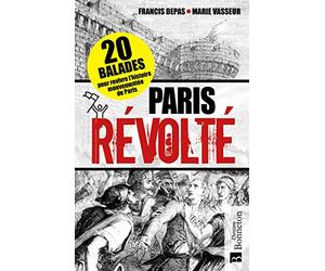 Paris révolté: 20 balades pour revivre l'histoire mouvementée de Paris