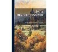 Paris Révolutionnaire: Vieilles Maisons, Vieux Papiers, Volume 3...