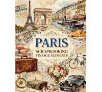 Paris Scrapbooking Vintage Elements: Eiffel Tower, Parisian Cafés, Antique Maps, French Ephemera, Romantic Florals & Timeless Charm