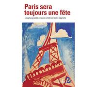 Paris sera toujours une fête: Les plus grands auteurs célèbrent notre capitale