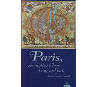 Paris, ses mythes d'hier à aujourd'hui: Petite et grande histoire confondues, une histoire toute simple