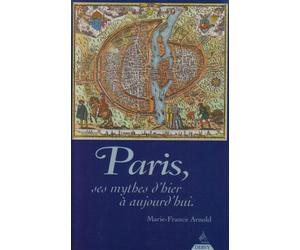 Paris, ses mythes d'hier à aujourd'hui: Petite et grande histoire confondues, une histoire toute simple