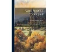 Paris Sous Le Consulat: Recueil De Documents Pour L'histoire De L'esprit Public A Paris; Volume 3