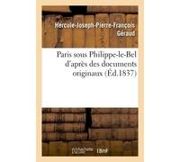 Paris sous Philippe-le-Bel d'après des documents originaux D'après un manuscrit contenant le rôle de la taille imposée sur les habitants de Paris en 1292 - Hercule-Joseph-Pierre-François Géraud - Hach