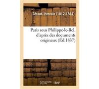 Paris sous Philippe-le-Bel, d'après des documents originaux Hercule Géraud (Auteur)