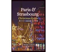Paris & Strasbourg Christmas Guide 2025/2026: Must See Attractions, Hidden Gems, Magical Markets, Itineraries and Winter Travel Tips for an Unforgettable Holiday