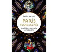 Paris, Terre Sacrée - Une Histoire Spirituelle De La Capitale