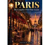 PARIS: The Complete First-Time Guide: 2026 Edition - Expert-Filtered Itineraries, Real Neighborhoods, and Everything You Actually Need