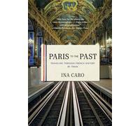Paris to the Past: Traveling Through French History By Train