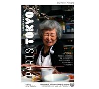 Paris-Tokyo Mon Amour - Une Romance Franco-Japonaise En 60 Recettes Quotidiennes Et 30 Portraits Attachants