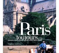 Paris toujours... Monuments, musées, quartiers, rues, places, parcs et jardins