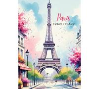 Paris Travel Diary: Travel Journal Paris - Plan Your France Vacation. Notebook to Preserve Unforgettable Travel Memories and Highlights! Perfect Gift for Travelers and Globetrotters