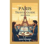 Paris travel guide 2025-2026: A Complete Visitor’s Guide with 7-Day Itinerary, Top Attractions, Hidden Gems, and Cultural Highlights