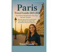 Paris Travel Guide 2025-2026: The Ultimate Handbook For First Time and Solo Travelers: Discover Must-See Attractions, Local Secrets, Safe Neighborhoods, Budget Tips and Authetic Parisian Experiences