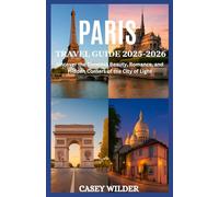 paris travel guide 2025-2026: Uncover the Timeless Beauty, Romance, and Hidden Corners of the City of Light