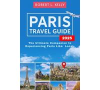 Paris Travel Guide 2025: The Ultimate Companion to Experiencing Paris Like a Local