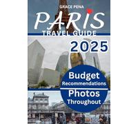 PARIS TRAVEL GUIDE 2025: Top Attractions, Hidden Gems, Budget Travel, Local Cuisines, Interactive QR Maps, Current Affairs, Street Food Hotspots, Insider Tips, Nightlife Adventures, Culture and More