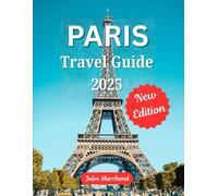 PARIS TRAVEL GUIDE 2025: Your Ultimate Guide to Help you Explore and Travel Around Paris